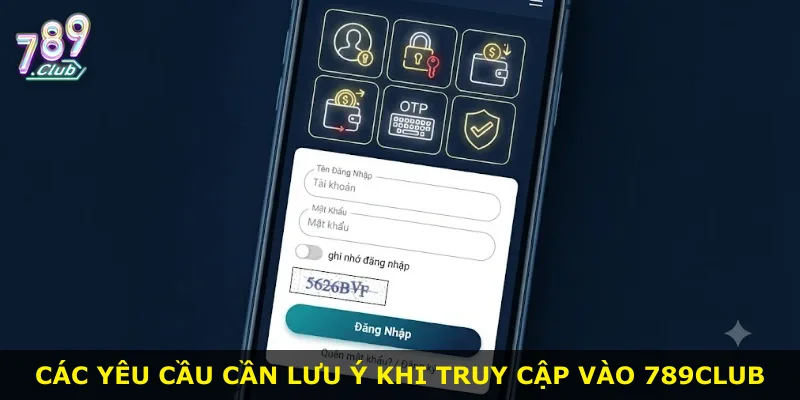 Các yêu cầu cần lưu ý khi truy cập vào 789Club