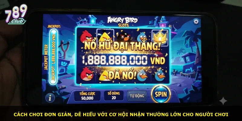 Cách chơi đơn giản, dễ hiểu với cơ hội nhận thưởng lớn cho người chơi