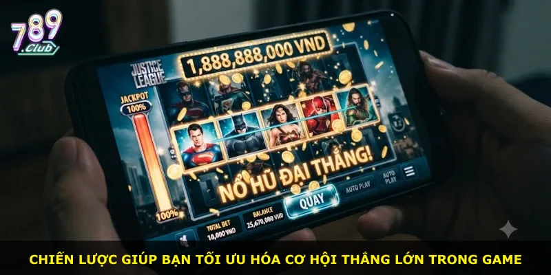 Chiến lược giúp bạn tối ưu hóa cơ hội thắng lớn trong game