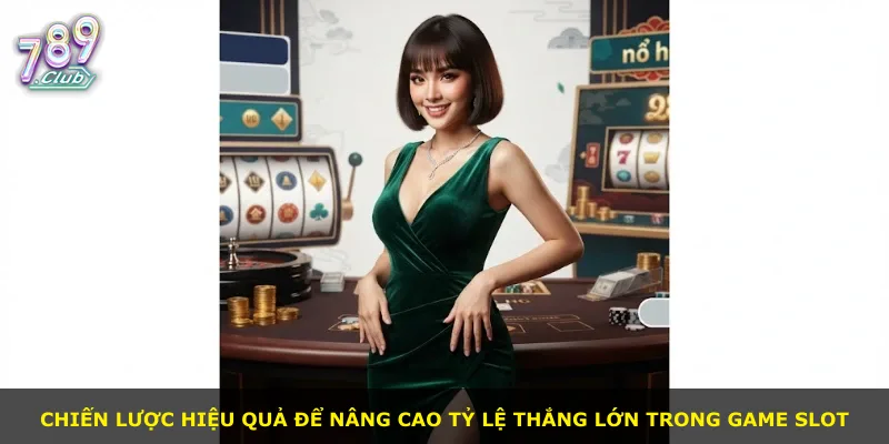 Chiến lược hiệu quả để nâng cao tỷ lệ thắng lớn trong game slot