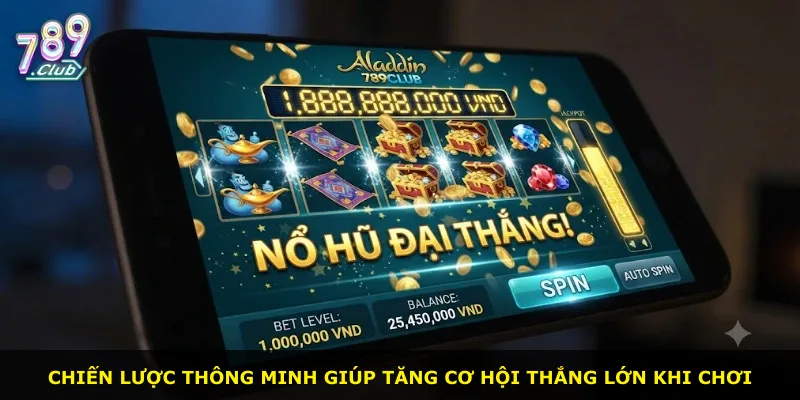 Chiến lược thông minh giúp tăng cơ hội thắng lớn khi chơi