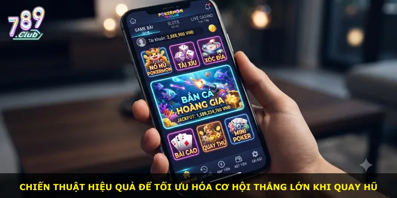 Chiến thuật hiệu quả để tối ưu hóa cơ hội thắng lớn khi quay hũ