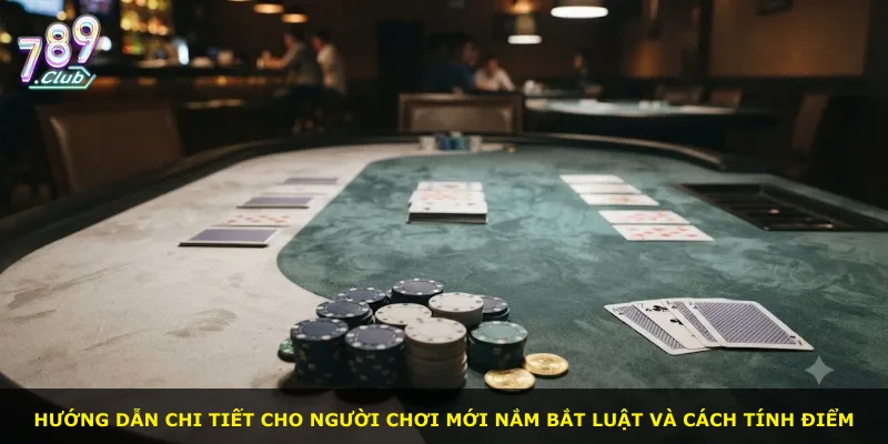 Hướng dẫn chi tiết cho người chơi mới nắm bắt luật và cách tính điểm
