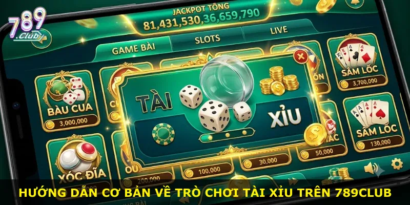 Hướng dẫn cơ bản về trò chơi tài xỉu trên 789Club