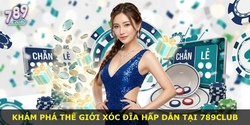 Khám phá thế giới xóc đĩa hấp dẫn tại 789Club