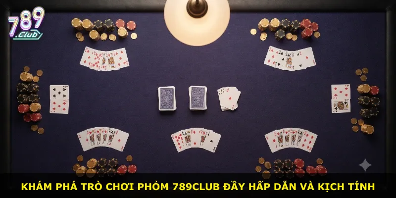Khám phá trò chơi Phỏm 789Club đầy hấp dẫn và kịch tính