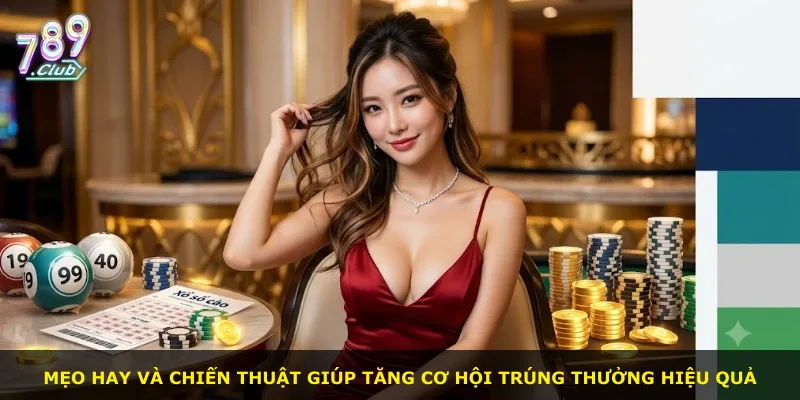 Mẹo hay và chiến thuật giúp tăng cơ hội trúng thưởng hiệu quả