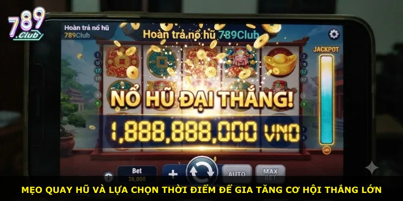 Mẹo quay hũ và lựa chọn thời điểm để gia tăng cơ hội thắng lớn