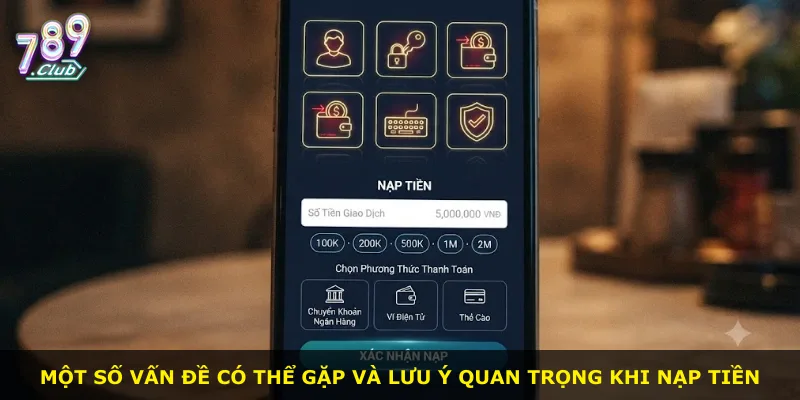 Một số vấn đề có thể gặp và lưu ý quan trọng khi nạp tiền