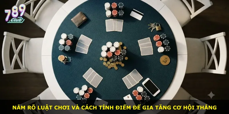 Nắm rõ luật chơi và cách tính điểm để gia tăng cơ hội thắng