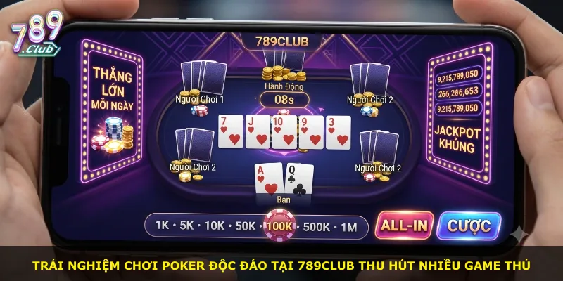 Trải nghiệm chơi Poker độc đáo tại 789Club thu hút nhiều game thủ